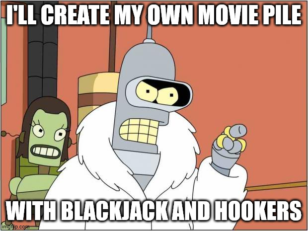 bender meme: i&rsquo;ll create my own movie pile with blackjack and hookers